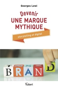 Georges Lewi - Devenir une marque mythique - Storytelling et digital.
