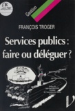 François Troger - Services Publics : Faire Ou Deleguer ?.