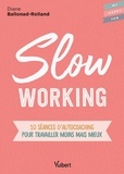 Diane Ballonad Rolland - Slow Working - 10 séances d'autocoaching pour travailler moins mais mieux.