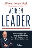 Franck Nicol - Agir en leader - Sens, exigence et responsabilisation : les clefs du succès par un officier de terrain.