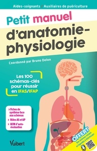 Bruno Delon et Bruno Arnoux - Petit manuel d'anatomie-physiologie Aides-soignants / Auxiliaires de puériculture - Les 100 schémas-clés pour réussir en IFAS et IFAP.
