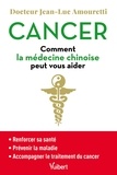 Jean-Luc Amouretti - Cancer - Comment la médecine chinoise peut vous aider.