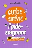 Alexis Bataille - Le Guide de survie de l'aide-soignant - 100 questions-réponses sur le métier et la pratique.