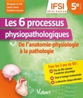 Morgane Le Gal et Cédric Favro - Les 6 processus physiopathologiques - De l'anatomie-physiologie à la pathologie.