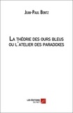 Jean-Paul Bentz - La théorie des ours bleus ou l'atelier des paradoxes.