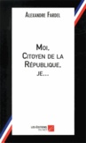 Alexandre Fardel - Moi, citoyen de la République, je....