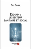 Yves Charra - Demain : le secteur sanitaire et social - Quel avanir pour le secteru sanitaire, social et médico-social ?.