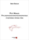 Annick Goueslain - Petit manuel phylosophicohistoricotechnicopratique d'ashtanga vinyasa yoga.