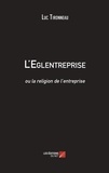 Luc Tironneau - L'Eglentreprise ou la religion de l'entreprise.