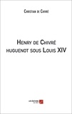 Chivré christian De - Henry de Chivré huguenot sous Louis XIV.