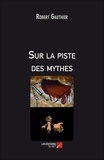 Robert Gauthier - Sur la piste des mythes.