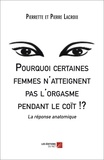Pierrette Lacroix et Pierre Lacroix - Pourquoi certaines femmes n'atteignent pas l'orgasme pendant le coït !?.