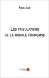 Pascal Jacob - Les tribulations de la morale française.