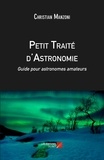 Christian Manzoni - Petit Traité d'Astronomie - Guide pour astronomes amateurs - Guide pour astronomes amateurs.