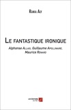 Aly Rania - Le fantastique ironique - Alphonse Allais, Guillaume Apollinaire, Maurice Renard.