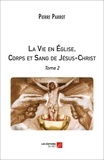 Pierre Parrot - La Vie en Église, Corps et Sang de Jésus-Christ. Tome 2 - Tome 2.