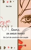Amel Léon - Couple, un amour parfait - Ou L'art de construire son couple.