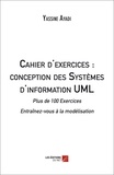 Yassine Ayadi - Cahier d'exercices : conception des Systèmes d'information UML - Plus de 100 Exercices - Entraînez-vous à la modélisation.