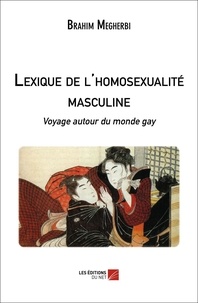 Brahim Megherbi - Lexique de l'homosexualité masculine - Voyage autour du monde gay.