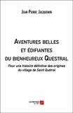 Jean-Pierre Jacquemin - Aventures belles et édifiantes du bienheureux Questral - Pour une histoire définitive des origines du village de Saint Quétral.