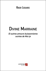 Roger Lesgards - Divine Marraine - Et autres amours buissonnieres suivies de Moi-je.