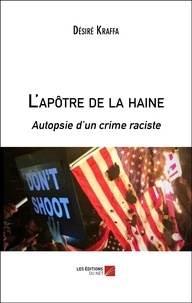 Désiré Kraffa - L'apôtre de la haine - Autopsie d’un crime raciste.