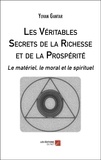 Yovan Gantar - Les Véritables Secrets de la Richesse et de la Prospérité - Le matériel, le moral et le spirituel.