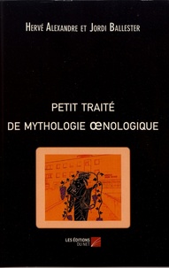 Hervé Alexandre et Jordi Ballester - Petit traité de mythologie oenologique.