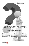 Remy Lecuyer - Polis tics et uto-pistes de réflexions - Livre ouvert à M. Emmanuel Macron, président de la République Française.