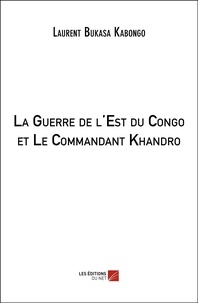 Kabongo laurent Bukasa - La Guerre de l'Est du Congo et Le Commandant Khandro.