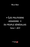 Malick Ngom - « Les politiciens assassins » du peuple sénégalais - Tome 1 : 2019.