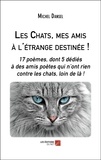 Michel Dansel - Les Chats, mes amis à l'étrange destinée ! - 17 poèmes, dont 5 dédiés à des amis poètes qui n’ont rien contre les chats, loin de là !.