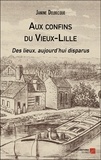Janine Delbecque - Aux confins du Vieux-Lille - Des lieux, aujourd'hui disparus.