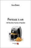 Alain Bernier - Friteuse à air - 130 Recettes Faciles et Rapides.