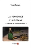Valérie Tavernier - La vengeance d'une femme - Le Chevalier de Fleurance – Tome 3.