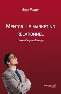 Miguel Vigneres - Mentor, le marketing relationnel - Livre d’apprentissage.