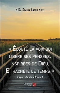 N'Da Siméon Andoh Koffi - Leçon de vie - Tome 1, "Ecoute la voix qui libère ses pensées, inspirées de Dieu, Et rachète le temps".