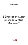 Sadok Mohamed - L'Explosion du cancer du sein en Algérie. Que faire ?.