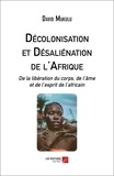 David Mukulu - Décolonisation et Désaliénation de l'Afrique - De la libération du corps, de l'âme et de l'esprit de l'africain.