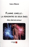 Isabelle Moncher - Flamme jumelle : la rencontre de deux âmes - Mon éternel amour.
