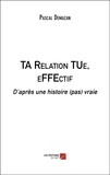 Pascal Demazan - TA Relation TUe, eFFEctif - D’après une histoire (pas) vraie.