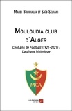 Mahdi Boukhalfa et Said Selhani - Mouloudia club d'Alger - Cent ans de Football (1921-2021) : La phase historique.