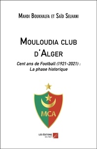 Mahdi Boukhalfa et Said Selhani - Mouloudia club d'Alger - Cent ans de Football (1921-2021) : La phase historique.