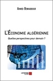 Ahmed Benhabbour - L'économie algérienne - Quelles perspectives pour demain ?.