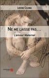 Ludivine Colonna - Ne me laisse pas… - L’amour Maternel.