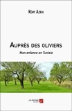 Remy Azria - Auprès des oliviers - Mon enfance en Tunisie.