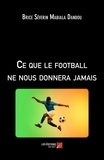 Brice Séverin Mabiala Dandou - Ce que le football ne nous donnera jamais.