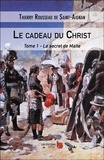 Thierry Rousseau de Saint-Aignan - Le cadeau du Christ - Tome 1, Le secret de Malte.