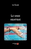 Luc Collard - Le singe aquatique.