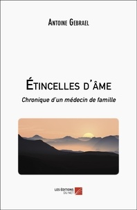 Antoine Gebrael - Etincelles d'âme - Chronique d’un médecin de famille.